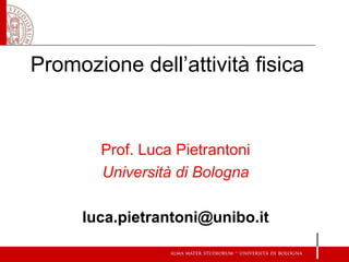 Promozione dell’attività fisica
Prof. Luca Pietrantoni
Università di Bologna
luca.pietrantoni@unibo.it
 