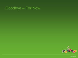 Slide 22 of 28 
Goodbye – For Now 
 