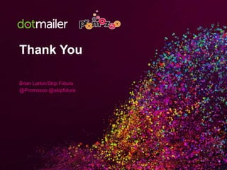 Thank You 
Brian Larkin/Skip Fidura 
@Promozoo @skipfidura 

