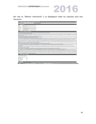 40
Dar click en “Obtener información” y se desplegarán todos los requisitos para esta
mercancía.
 
