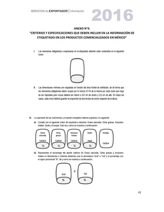 41
ANEXO N°4:
“CRITERIOS Y ESPECIFICACIONES QUE DEBEN INCLUIR EN LA INFORMACIÓN DE
ETIQUETADO EN LOS PRODUCTOS COMERCIALIZADOS EN MÉXICO”
 