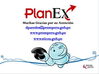 Muchas Gracias por su Atención
dparedes@promperu.gob.pe
www.promperu.gob.pe
www.siicex.gob.pe
 