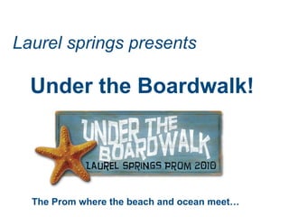 Laurel springs presents Under the Boardwalk! The Prom where the beach and ocean meet… 