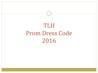 TLH
Prom Dress Code
2016
 