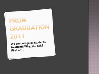 PromGraduation 2011 We encourage all students to attend! Why, you ask? First off… 