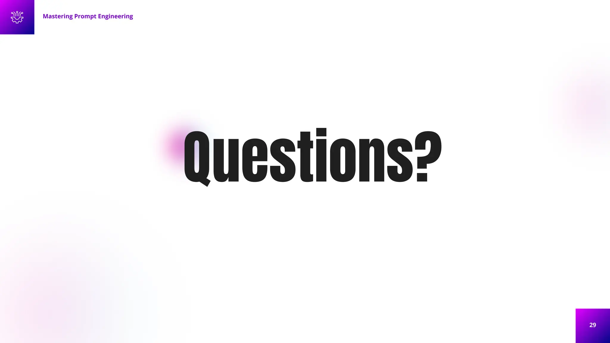 29
Questions?
Mastering Prompt Engineering
 