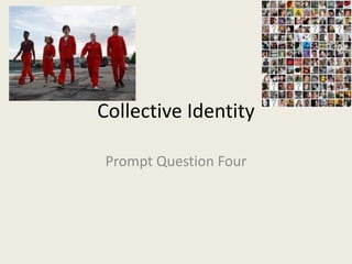 Collective Identity

Prompt Question Four
 