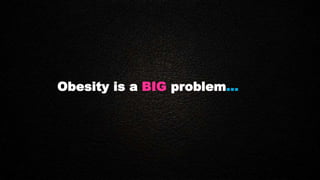 Obesity is a BIG problem…
 