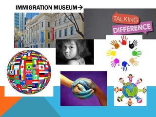 IMMIGRATION MUSEUM

 