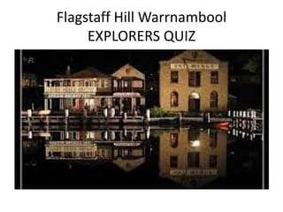 Flagstaff Hill Warrnambool
EXPLORERS QUIZ

 