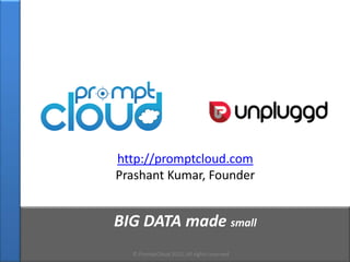 http://promptcloud.com
Prashant Kumar, Founder


BIG DATA made small
  © PromptCloud 2012, All rights reserved
 