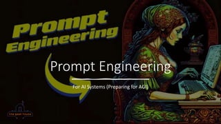 Prompt Engineering
For AI Systems (Preparing for AGI)
 