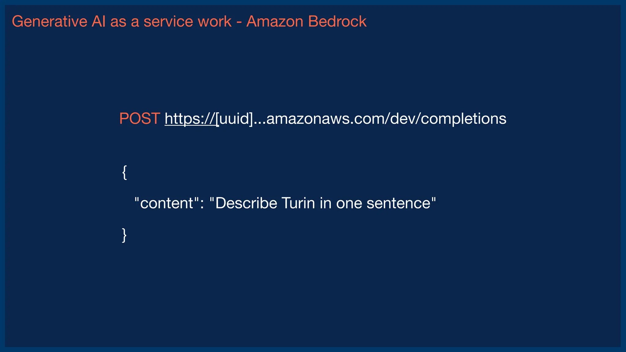 Generative AI as a service work - Amazon Bedrock
POST https://[uuid]...amazonaws.com/dev/completions
{
"content": "Describe Turin in one sentence"
}
 