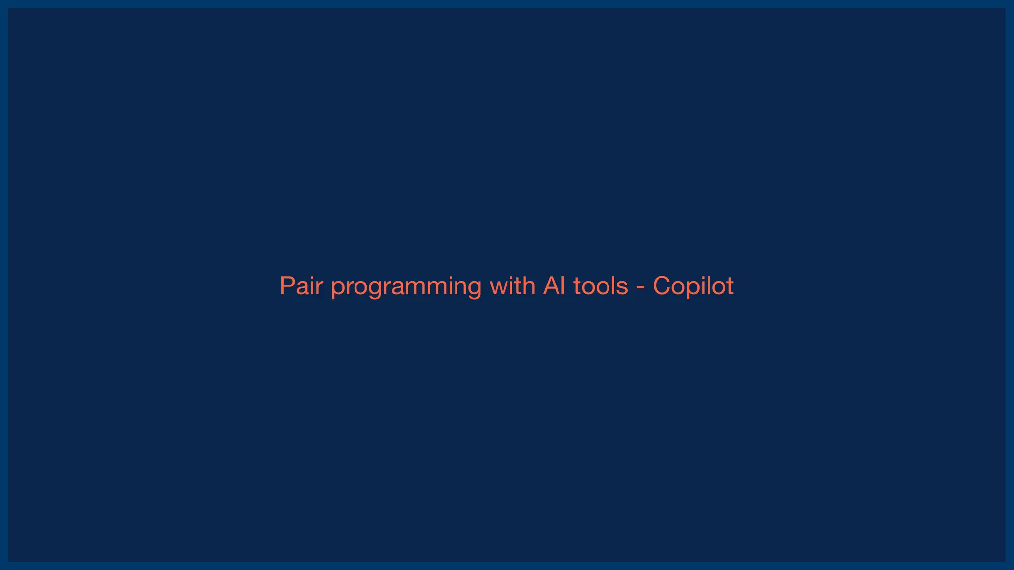 Pair programming with AI tools - Copilot
 