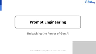 Unleashing the Power of Gen AI
Prompt Engineering
Proprietary content. ©Great Learning. All Rights Reserved. Unauthorized use or distribution prohibited.
 