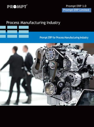 Process Manufacturing Industry
PromptERPforProcessManufacturingIndustry
Prompt ERP 1.0
Prompt ERP Limited
 