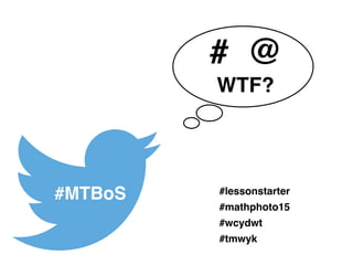 # @
WTF?
#lessonstarter
#mathphoto15
#wcydwt
#tmwyk
#MTBoS
 