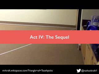 Act IV: The Sequel
mrkraft.wikispaces.com/Triangle+of+Toothpicks @nathankraft1
 