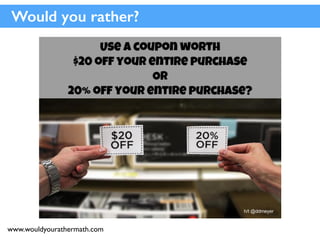 www.wouldyourathermath.com
Would you rather?
 