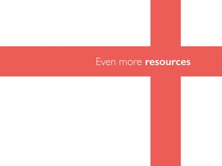 Even more resources
 
