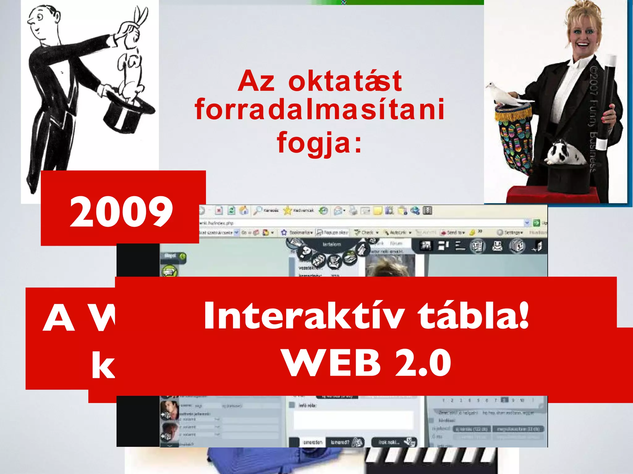 Az oktatást forradalmasítani fogja: A MULTIMÉDIA! 1989 1999  A WEB 1.0! e-learning keretrendszerek! 2009 Interaktív tábla! WEB 2.0 