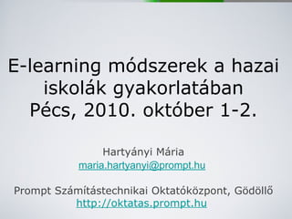 E-learning módszerek a hazai iskolák gyakorlatában Pécs, 2010. október 1-2. ,[object Object],[object Object],[object Object],[object Object]