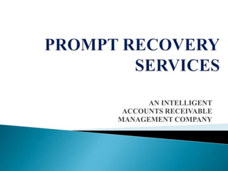 PROMPT RECOVERYSERVICES AN INTELLIGENT ACCOUNTS RECEIVABLE MANAGEMENT COMPANY 