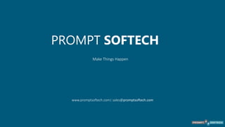 PROMPT SOFTECH
Make Things Happen
www.promptsoftech.com| sales@promptsoftech.com
 