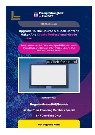 10X The Storage
Upgrade To The Course & eBook Content
Maker And Create Professional-Grade
And eBooks With Ease
Boost Your Content Creation Capabilities With Multi-
thread Support, Content-only Threads, Library, And
Finished Content Export
No Monthly Fees
Regular Price $47/Month
Limited Time Founding Members Special
$47 One-Time ONLY
Get Upgrade NOW!
Click for sound
 