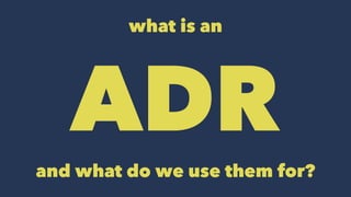 what is an
ADR
and what do we use them for?
 