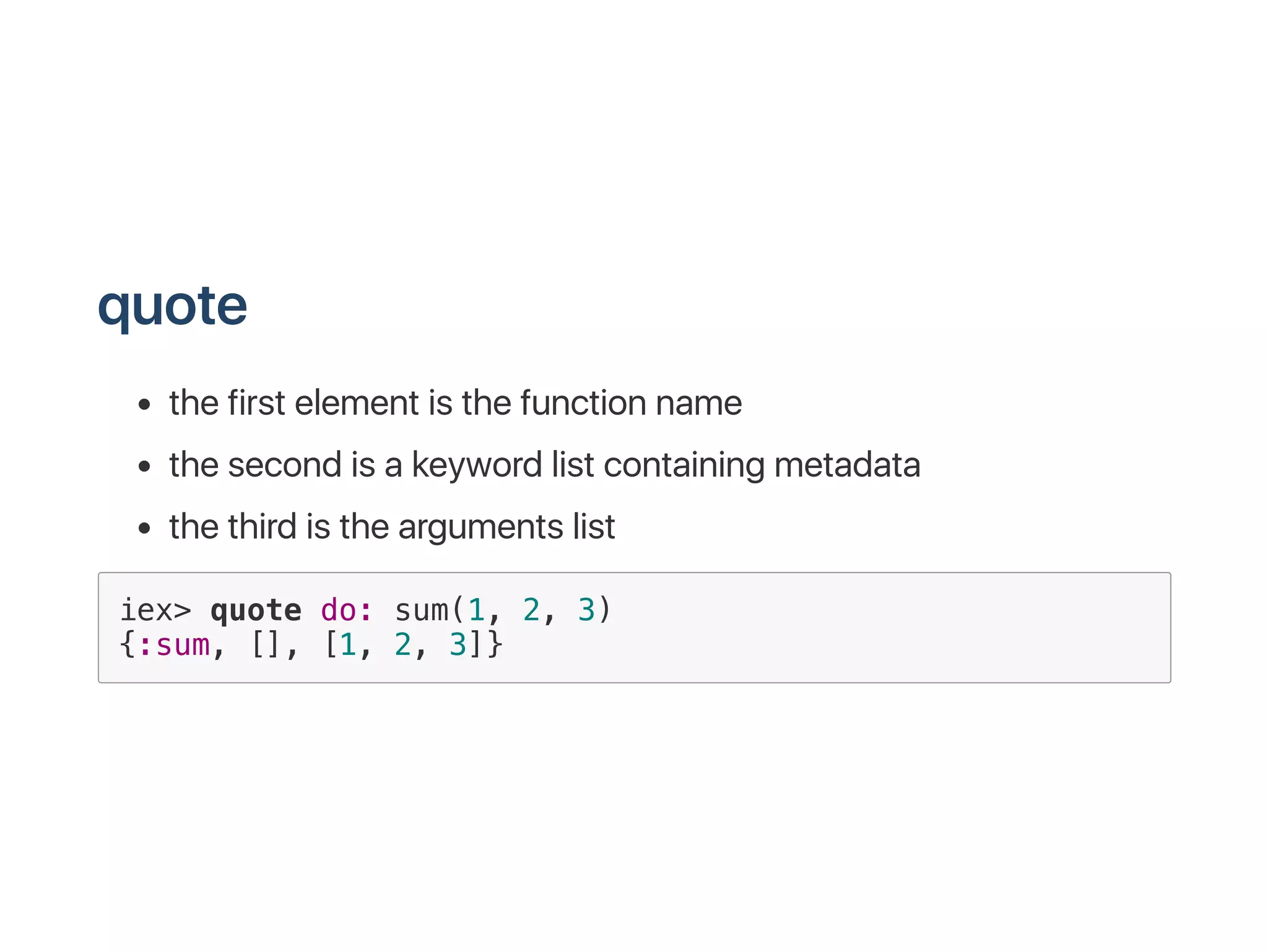 iex> quote do: sum(1, 2, 3)
{:sum, [], [1, 2, 3]}
 