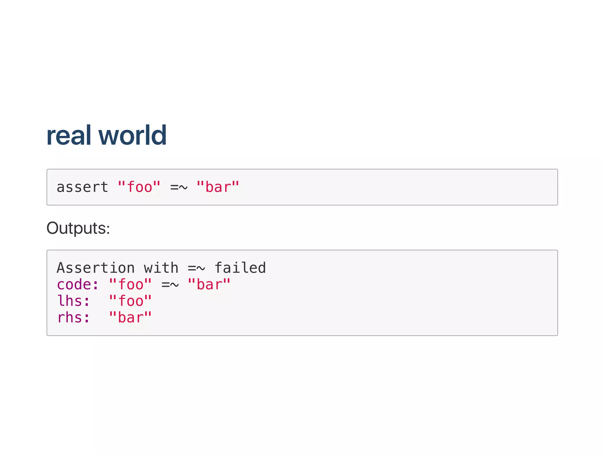 assert "foo" =~ "bar"
Assertion with =~ failed
code: "foo" =~ "bar"
lhs: "foo"
rhs: "bar"
 