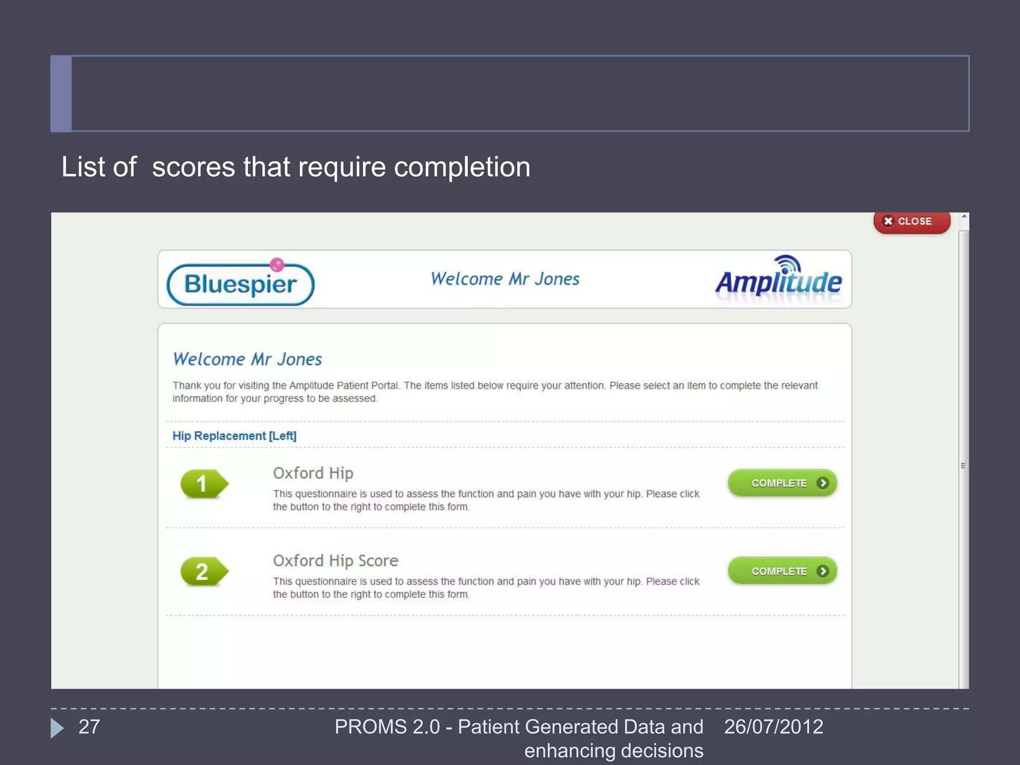 List of scores that require completion




 27                   PROMS 2.0 - Patient Generated Data and    26/07/2012
                                          enhancing decisions
 