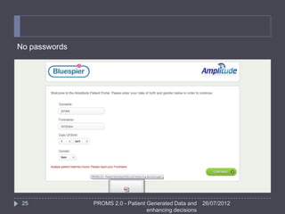 No passwords




 25            PROMS 2.0 - Patient Generated Data and    26/07/2012
                                   enhancing decisions
 