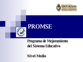 PROMSE Programa de Mejoramiento del Sistema Educativo Nivel Medio 