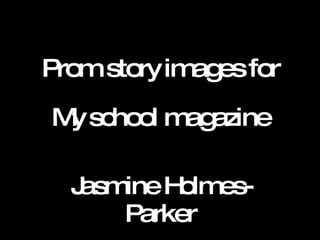 Prom story images for My school magazine Jasmine Holmes-Parker 
