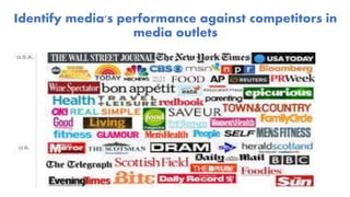 Identify media's performance against competitors in
media outlets
 