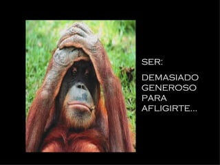 SER: DEMASIADO GENEROSO PARA AFLIGIRTE... 