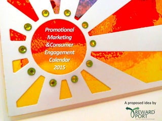 Promotional
Marketing
&Consumer
Engagement
Calendar
2015
A proposed idea by
 