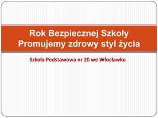 Szkoła Podstawowa nr 20 we Włocławku
Rok Bezpiecznej Szkoły
Promujemy zdrowy styl życia
 