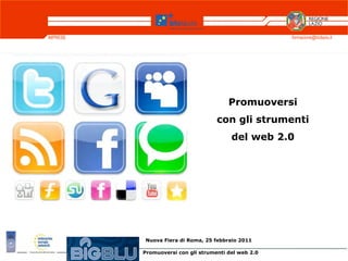 IMPRESE                                               formazione@biclazio.it




                                        Promuoversi
                                    con gli strumenti
                                         del web 2.0




          Nuova Fiera di Roma, 25 febbraio 2011

          Promuoversi con gli strumenti del web 2.0
 