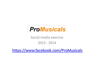 Social media exercise
2013 - 2014

https://www.facebook.com/ProMusicals

 