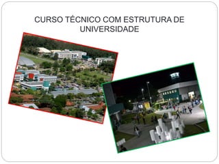 CURSO TÉCNICO COM ESTRUTURA DE
UNIVERSIDADE
 