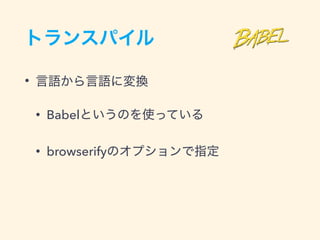 •
• Babel
• browserify
 