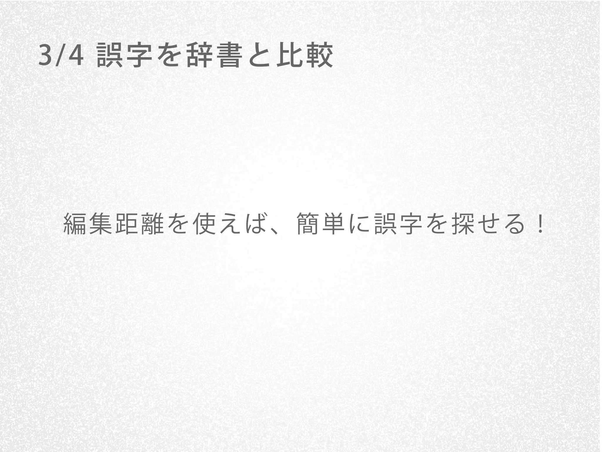 3/ 4 誤字を辞書と比較




 編集 距離 を 使え ば、簡 単 に誤 字を 探せ る！
 