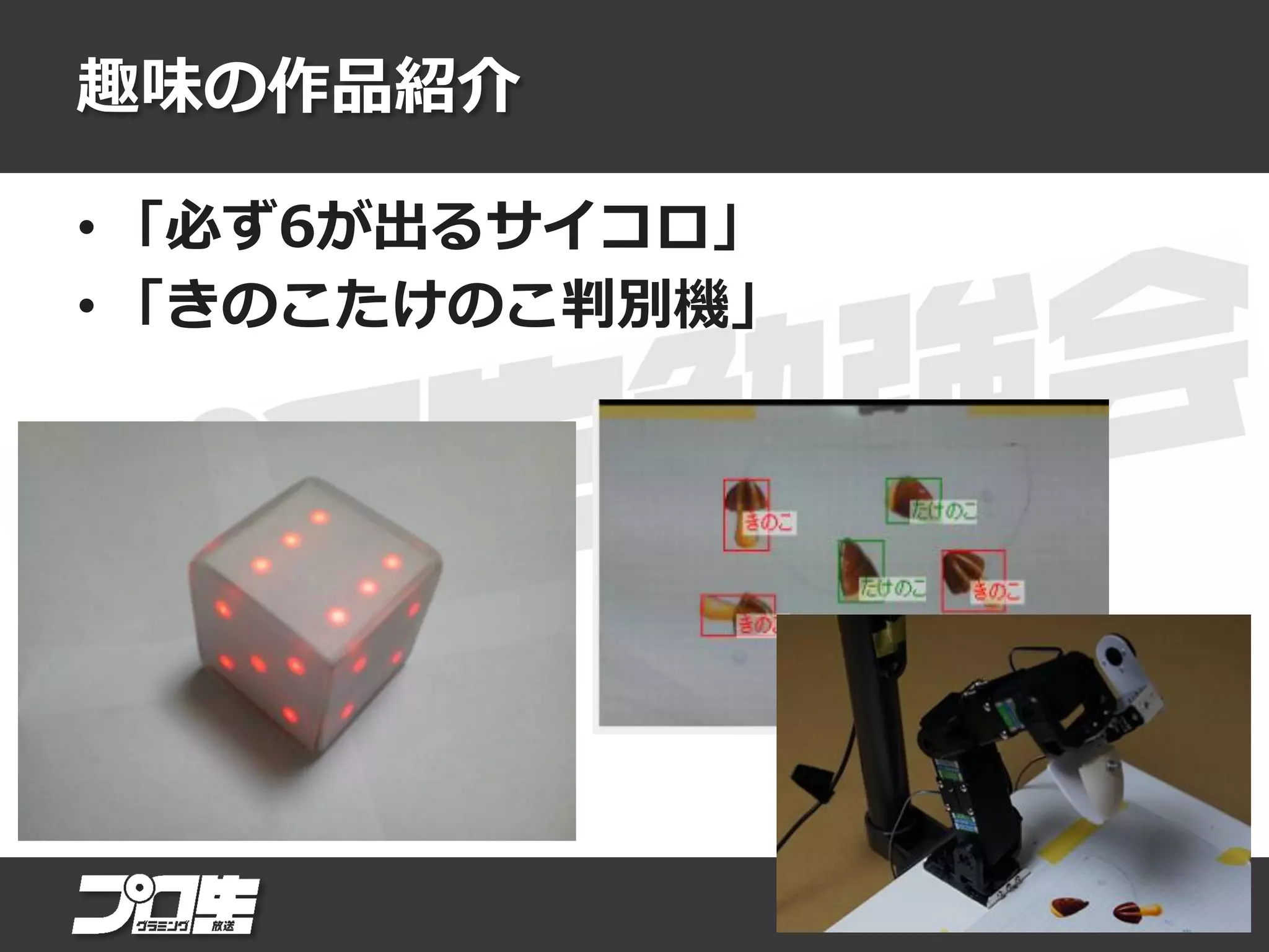 趣味の作品紹介
• 「必ず6が出るサイコロ」
• 「きのこたけのこ判別機」
 