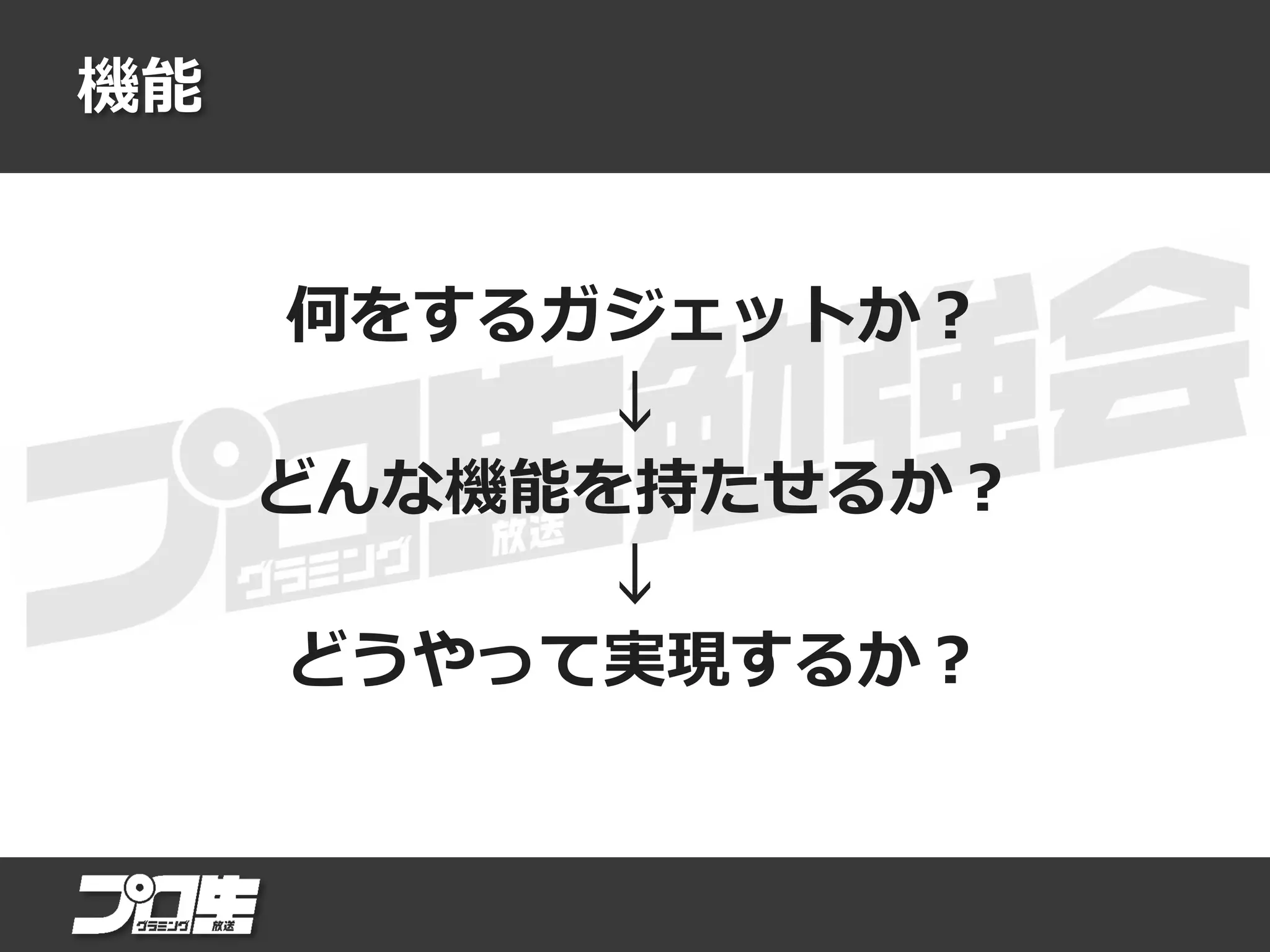 機能
何をするガジェットか？
↓
どんな機能を持たせるか？
↓
どうやって実現するか？
 