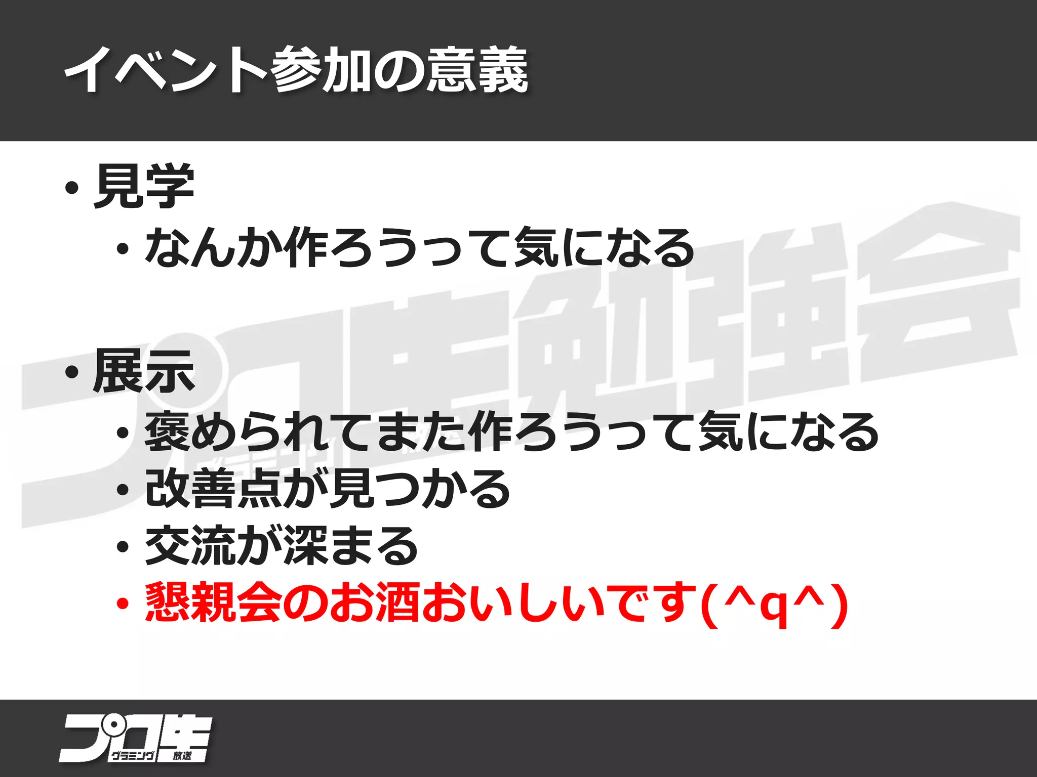 イベント参加の意義
• 見学
• なんか作ろうって気になる
• 展示
• 褒められてまた作ろうって気になる
• 改善点が見つかる
• 交流が深まる
• 懇親会のお酒おいしいです(^q^)
 