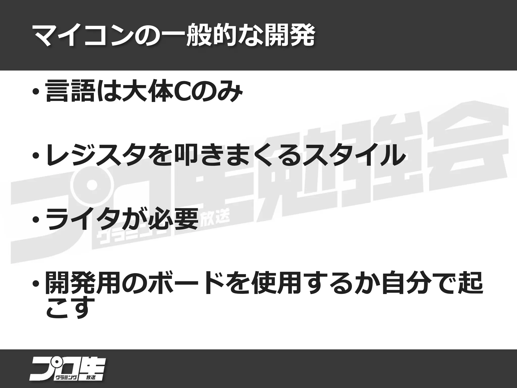 マイコンの一般的な開発
• 言語は大体Cのみ
• レジスタを叩きまくるスタイル
• ライタが必要
• 開発用のボードを使用するか自分で起
こす
 