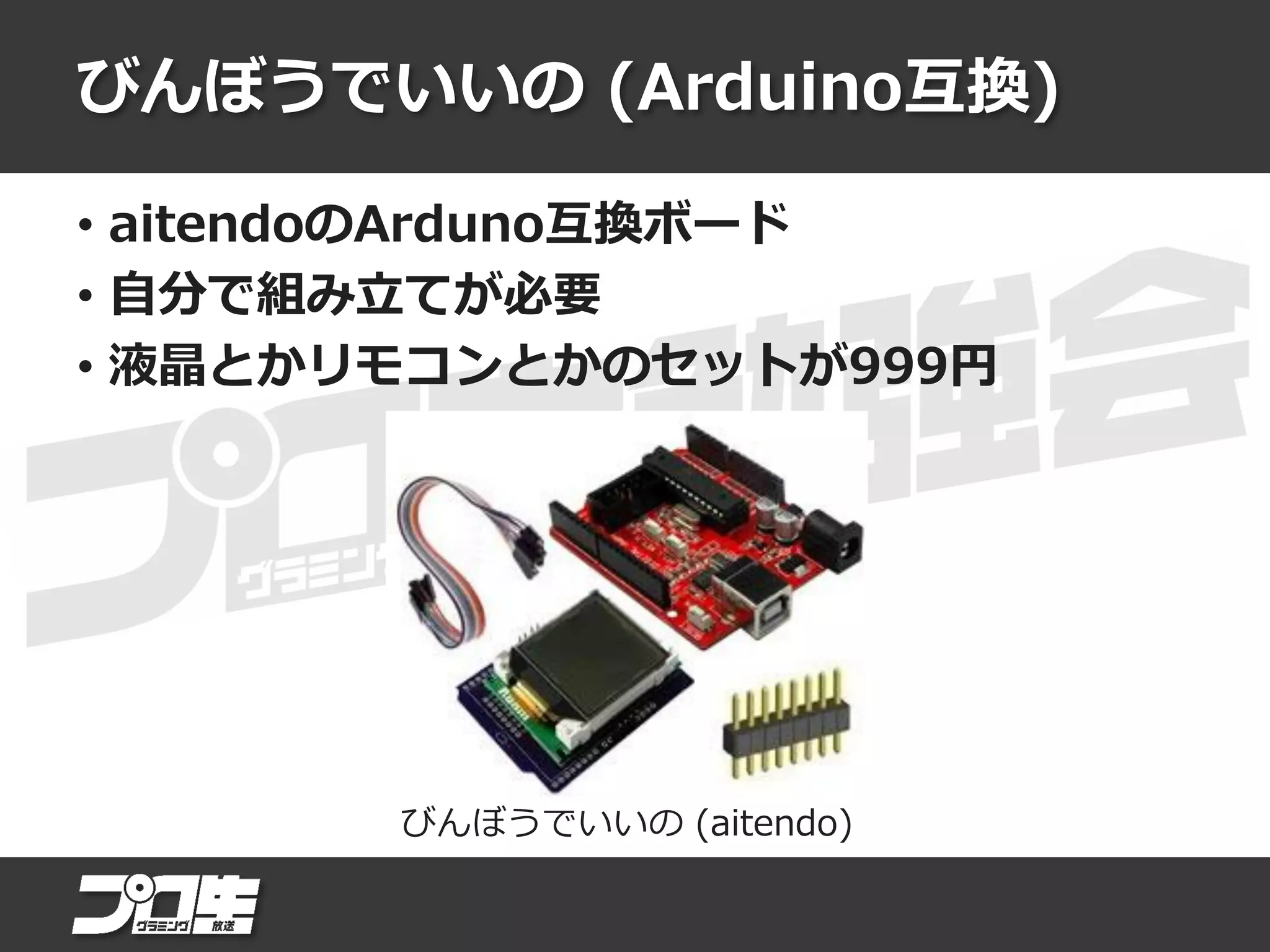 びんぼうでいいの (Arduino互換)
• aitendoのArduno互換ボード
• 自分で組み立てが必要
• 液晶とかリモコンとかのセットが999円
びんぼうでいいの (aitendo)
 